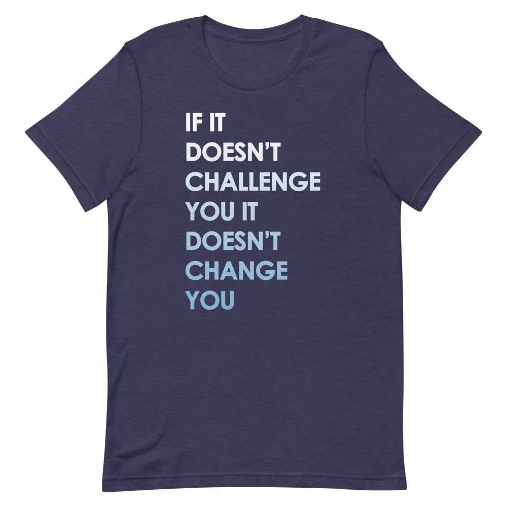 If It Doesn’t Challenge You It Doesn’t Change You T-Shirt – Motivational Fitness &amp; Growth Tee for Men &amp; Women