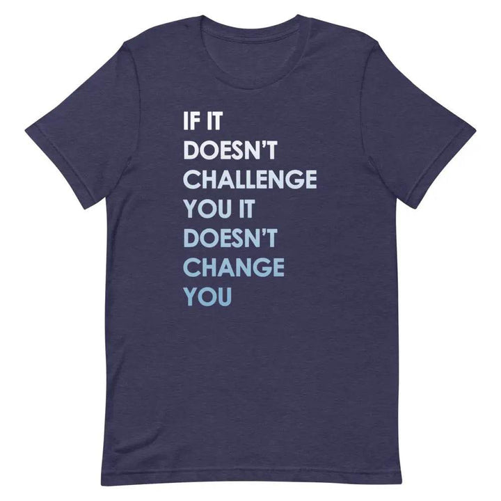 If It Doesn’t Challenge You It Doesn’t Change You T-Shirt – Motivational Fitness &amp; Growth Tee for Men &amp; Women