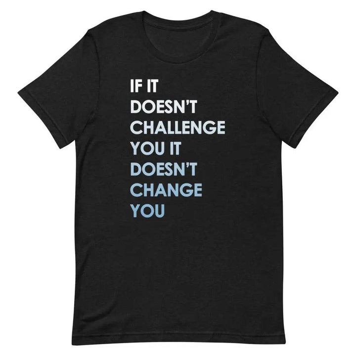 If It Doesn’t Challenge You It Doesn’t Change You T-Shirt – Motivational Fitness &amp; Growth Tee for Men &amp; Women