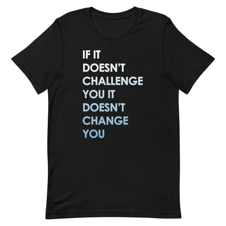 If It Doesn’t Challenge You It Doesn’t Change You T-Shirt – Motivational Fitness &amp; Growth Tee for Men &amp; Women
