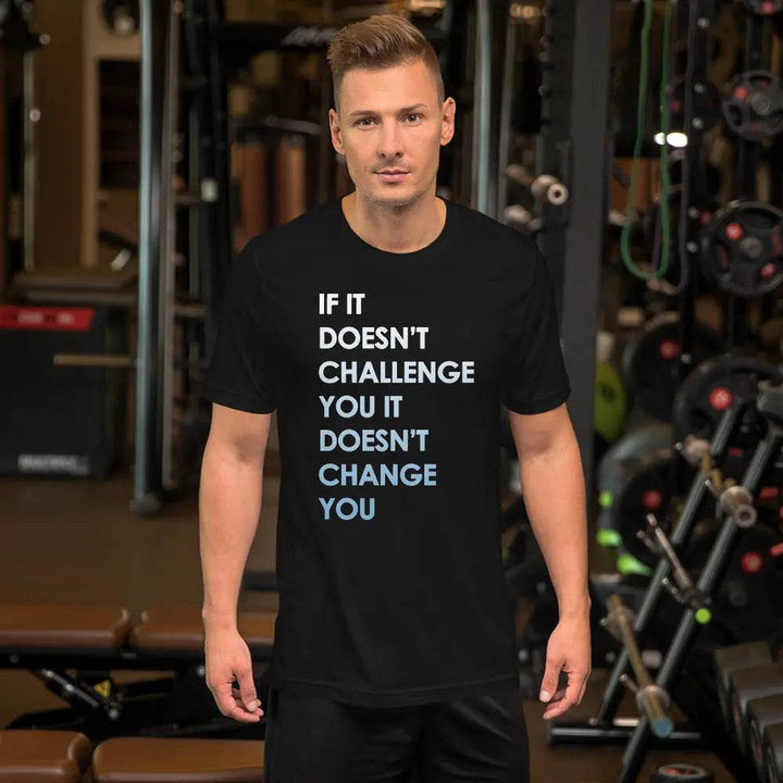 If It Doesn’t Challenge You It Doesn’t Change You T-Shirt – Motivational Fitness &amp; Growth Tee for Men &amp; Women