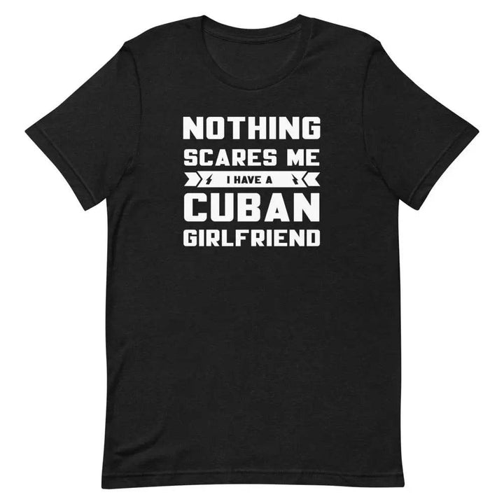 Nothing Scares Me… I Have a Cuban Girlfriend T-Shirt – Funny Cuban Relationship Tee for Fearless Men | Miami305Shirts