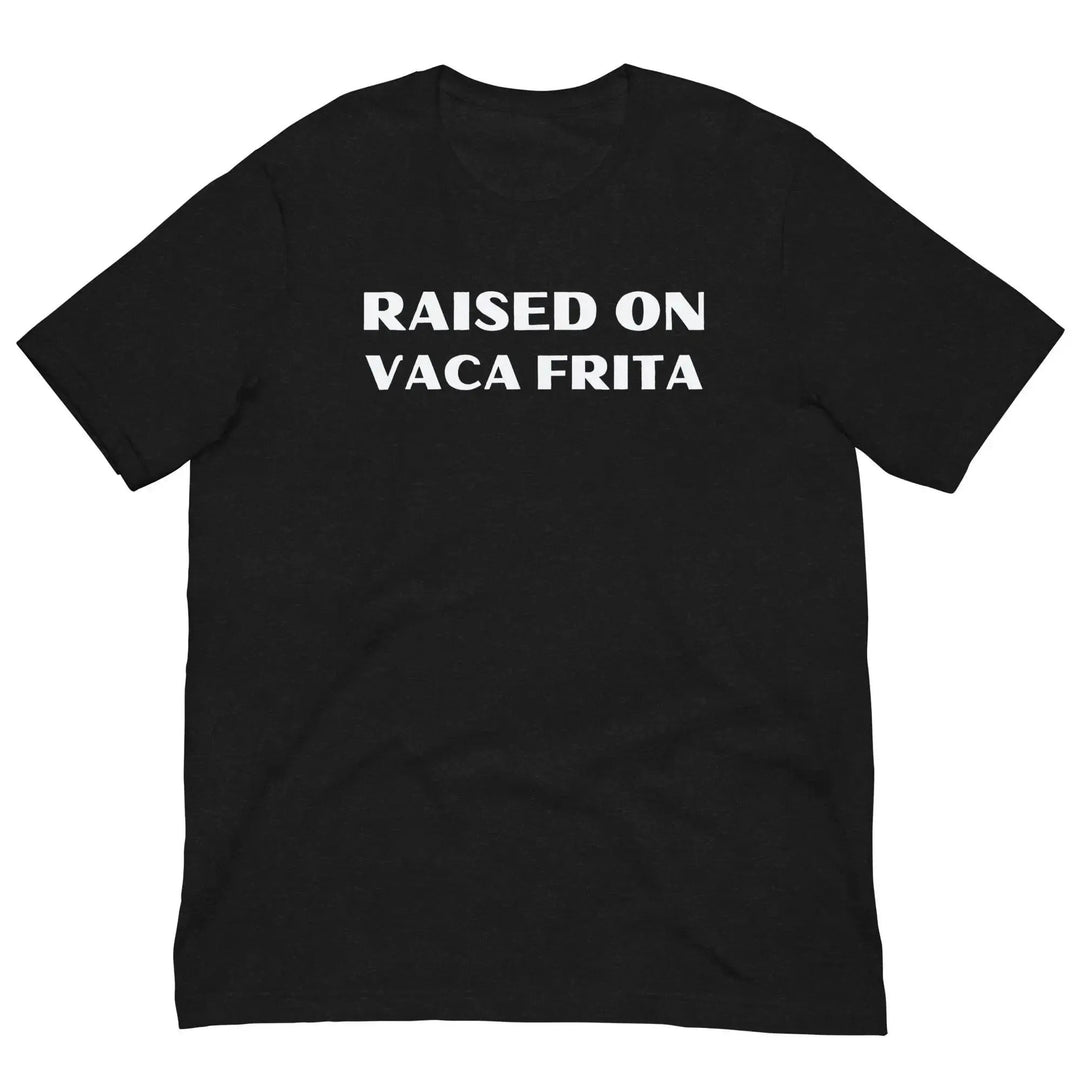“Raised on Vaca Frita” Cuban Foodie Unisex T-Shirt – Latin Heritage Tee