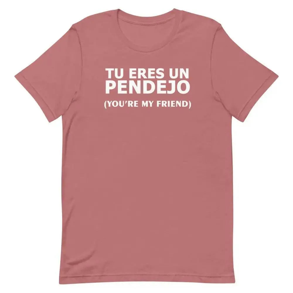 Tu Eres Un Pendejo – You’re My Friend T-Shirt | Funny Cuban Spanglish Sarcasm Tee