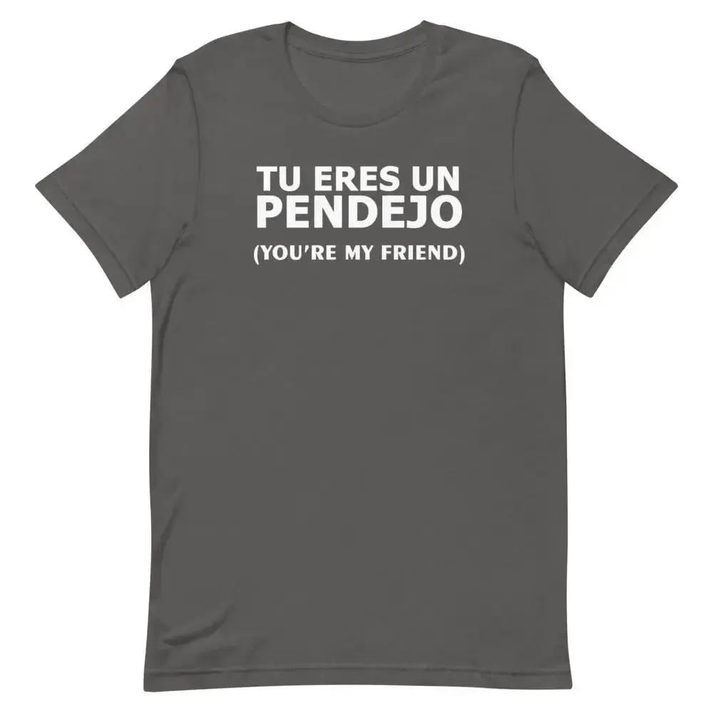 Tu Eres Un Pendejo – You’re My Friend T-Shirt | Funny Cuban Spanglish Sarcasm Tee