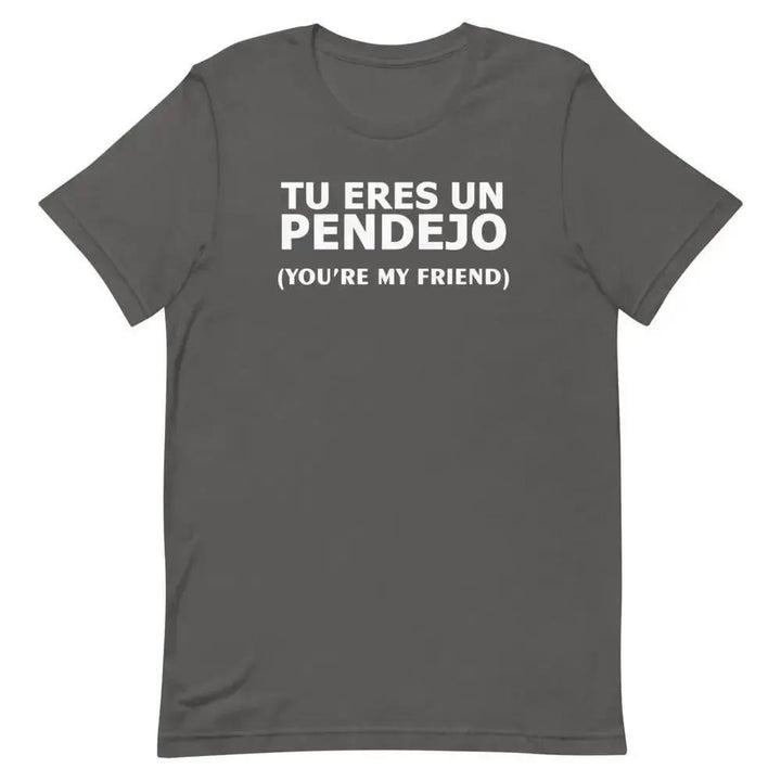 Tu Eres Un Pendejo – You’re My Friend T-Shirt | Funny Cuban Spanglish Sarcasm Tee