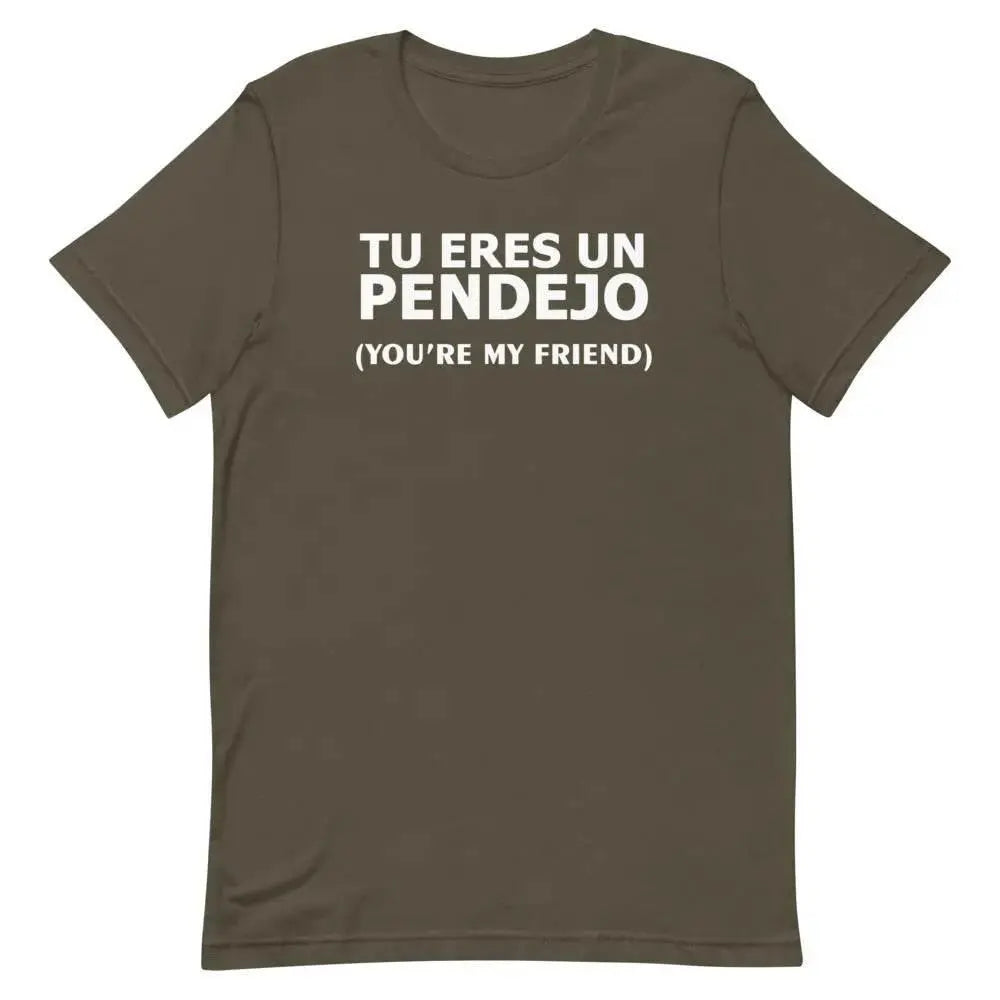 Tu Eres Un Pendejo – You’re My Friend T-Shirt | Funny Cuban Spanglish Sarcasm Tee