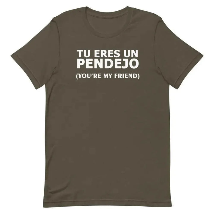 Tu Eres Un Pendejo – You’re My Friend T-Shirt | Funny Cuban Spanglish Sarcasm Tee
