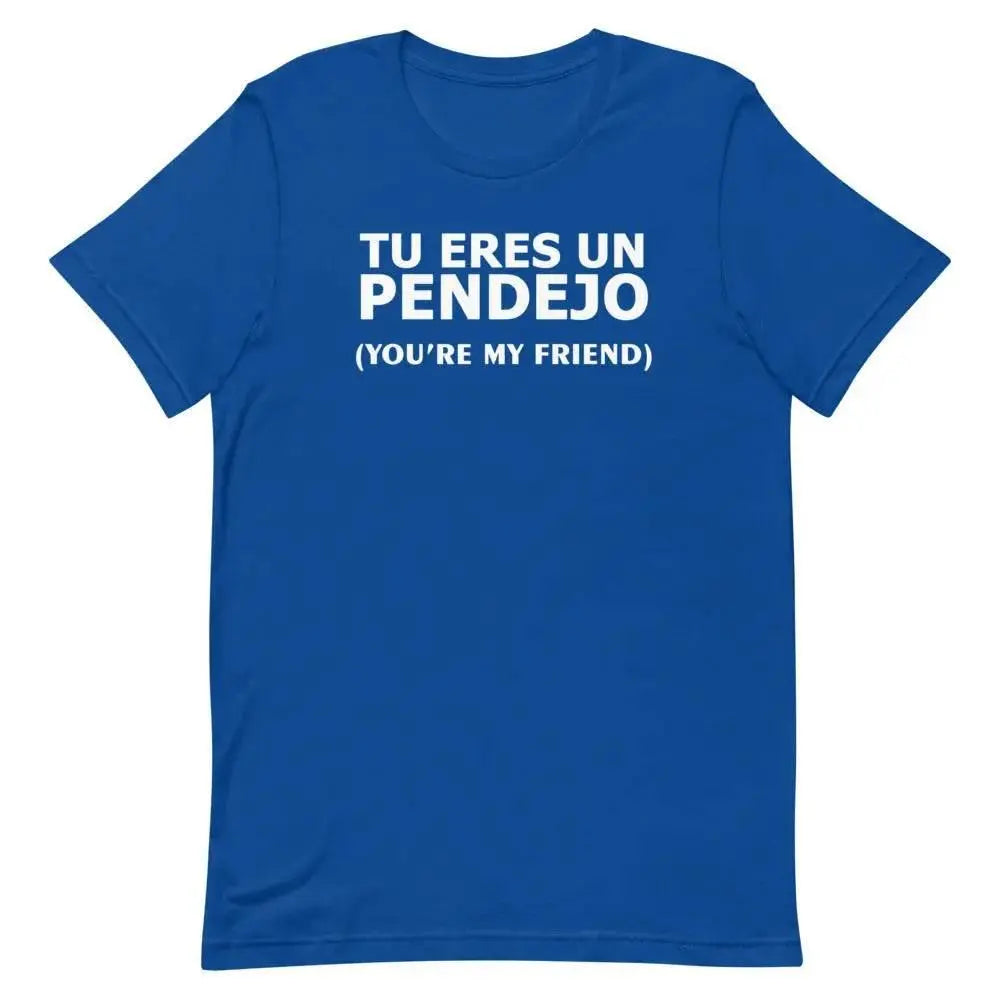 Tu Eres Un Pendejo – You’re My Friend T-Shirt | Funny Cuban Spanglish Sarcasm Tee