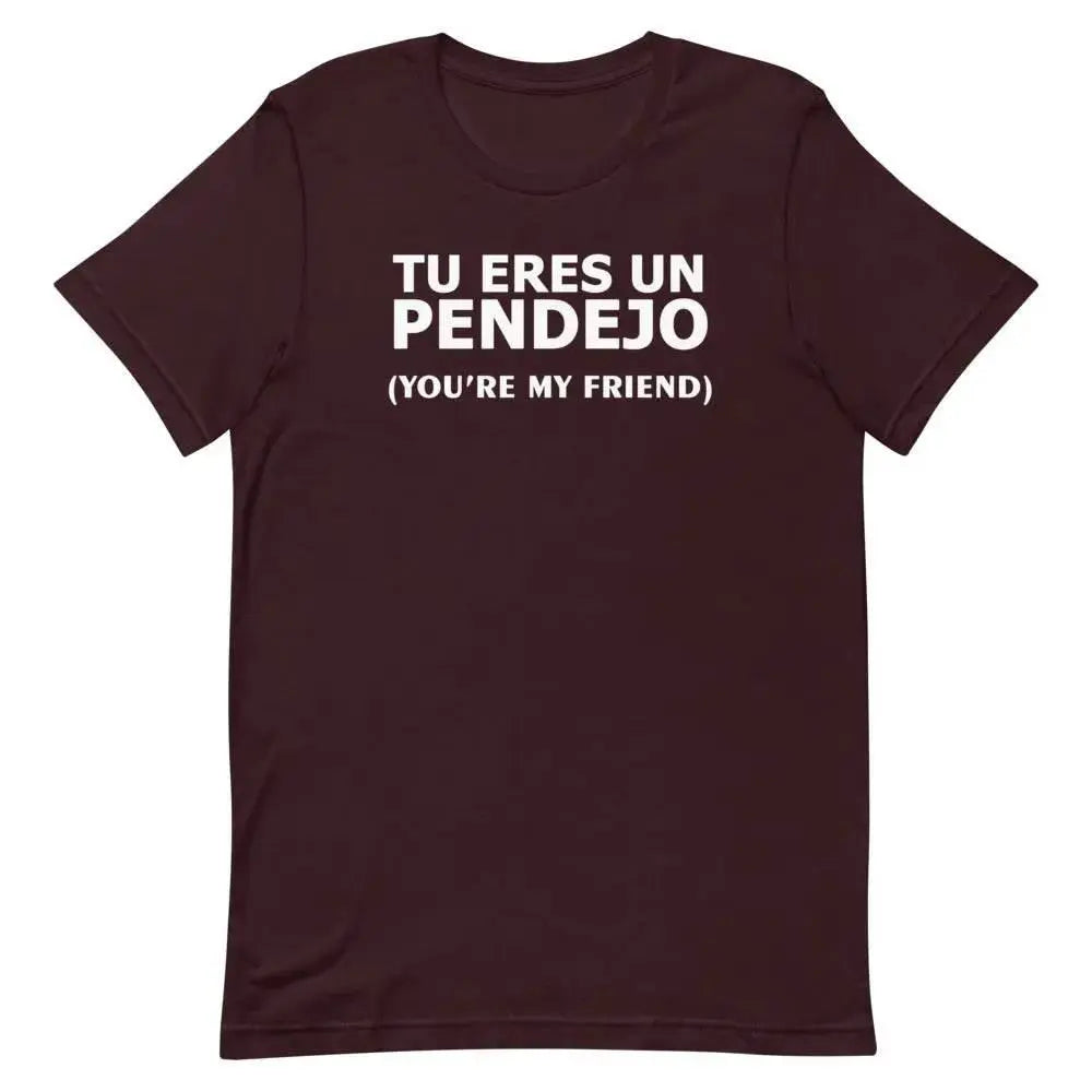 Tu Eres Un Pendejo – You’re My Friend T-Shirt | Funny Cuban Spanglish Sarcasm Tee