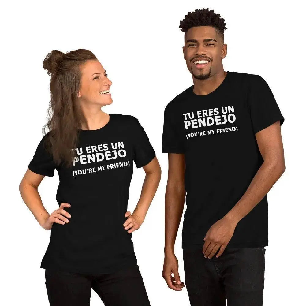 Tu Eres Un Pendejo – You’re My Friend T-Shirt | Funny Cuban Spanglish Sarcasm Tee
