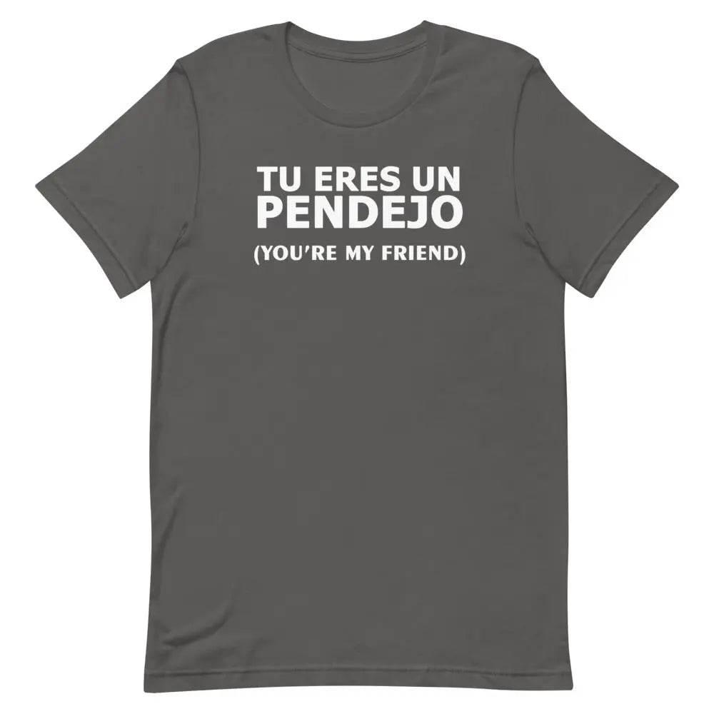 Tu Eres Un Pendejo | You're my friend - Short-sleeve unisex t-shirt - Miami 305 Shirts