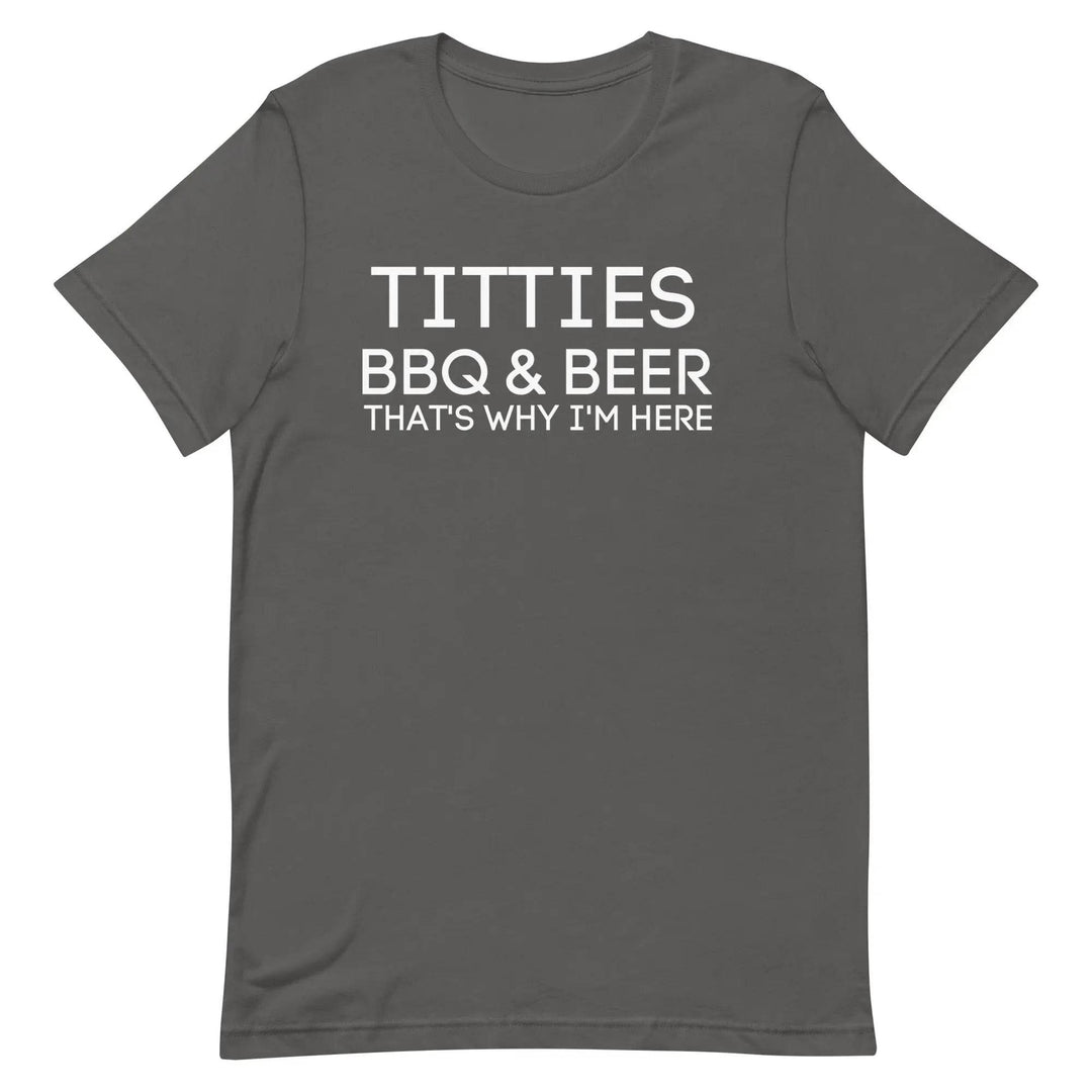 Titties, BBQ and Beer.. That's Why I'm Here....Unisex t-shirt - Miami 305 Shirts