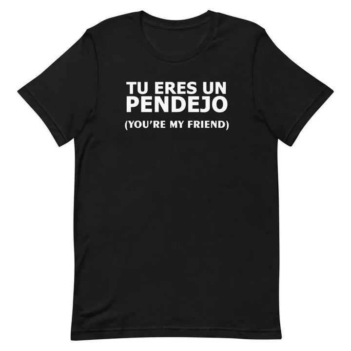 Tu Eres Un Pendejo | You're my friend - Short-sleeve unisex t-shirt - Miami 305 Shirts