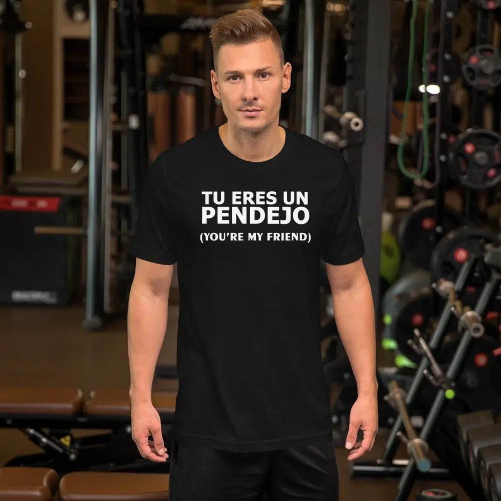 Tu Eres Un Pendejo | You're my friend - Short-sleeve unisex t-shirt - Miami 305 Shirts