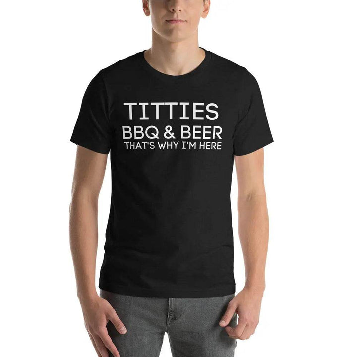 Titties, BBQ and Beer.. That's Why I'm Here....Unisex t-shirt - Miami 305 Shirts