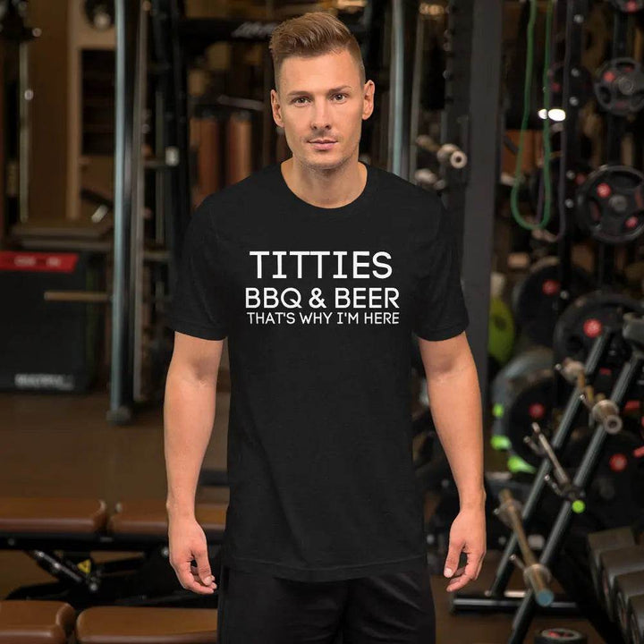 Titties, BBQ and Beer.. That's Why I'm Here....Unisex t-shirt - Miami 305 Shirts