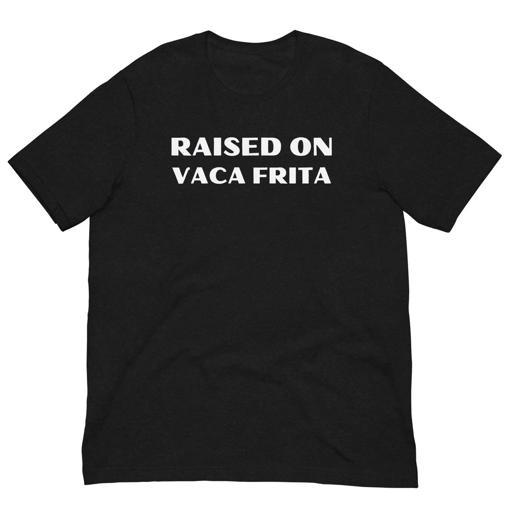 Raised on Vaca Frita - Unisex t-shirt - Miami 305 Shirts