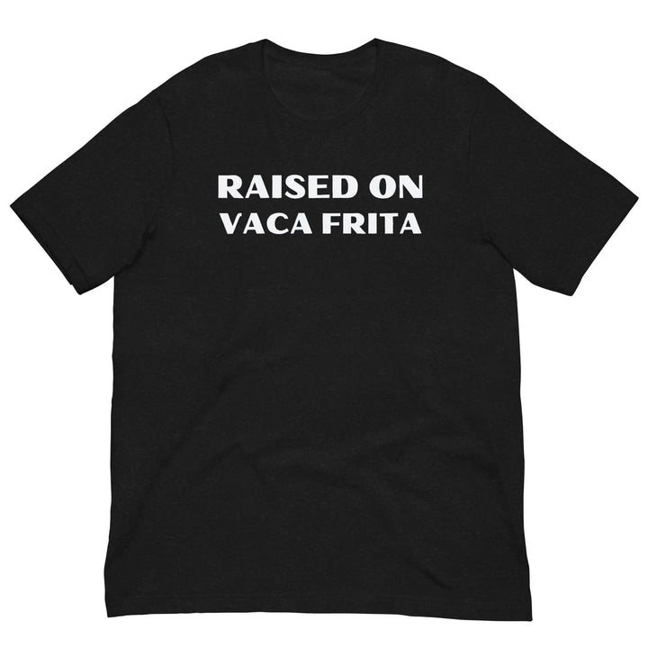 Raised on Vaca Frita - Unisex t-shirt - Miami 305 Shirts