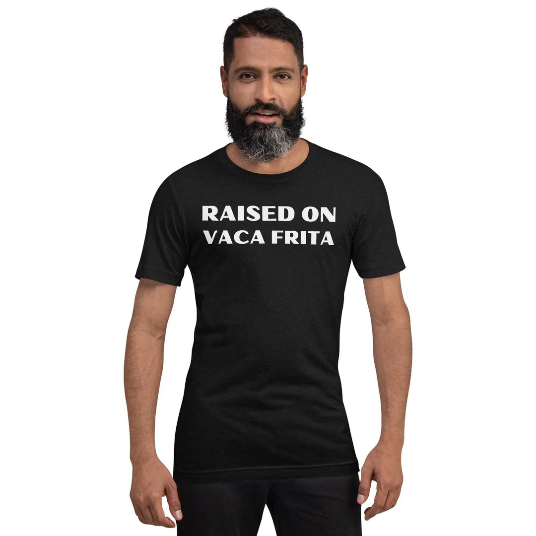 Raised on Vaca Frita - Unisex t-shirt - Miami 305 Shirts
