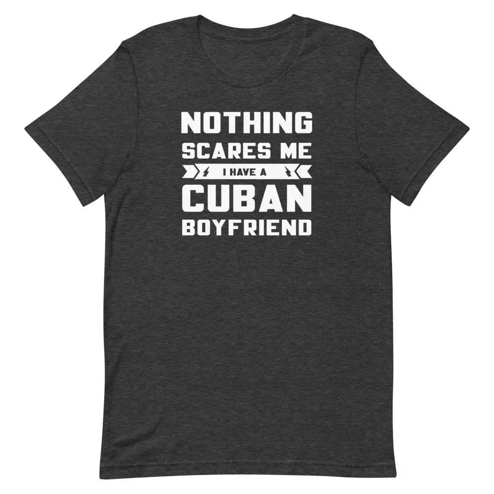 Nothing Scares Me...I have a Cuban Boyfriend! - Short-sleeve unisex t-shirt - Miami 305 Shirts