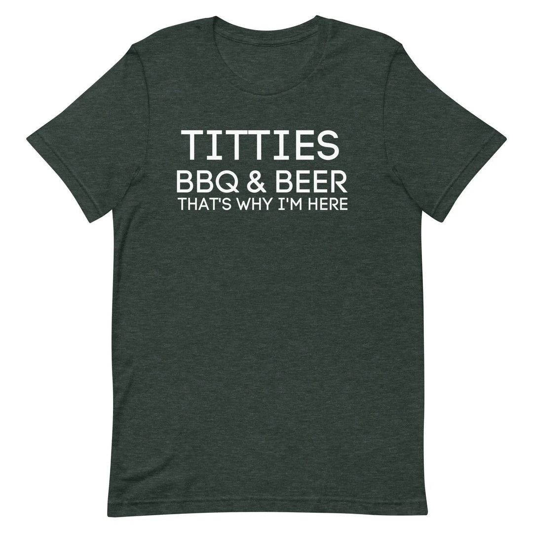 Titties, BBQ and Beer.. That's Why I'm Here....Unisex t-shirt - Miami 305 Shirts