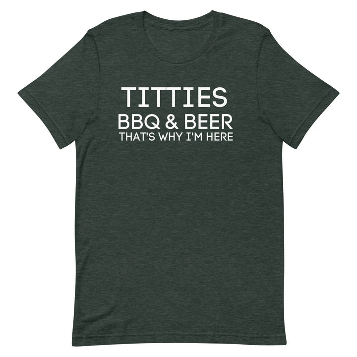 Titties, BBQ and Beer.. That's Why I'm Here....Unisex t-shirt - Miami 305 Shirts