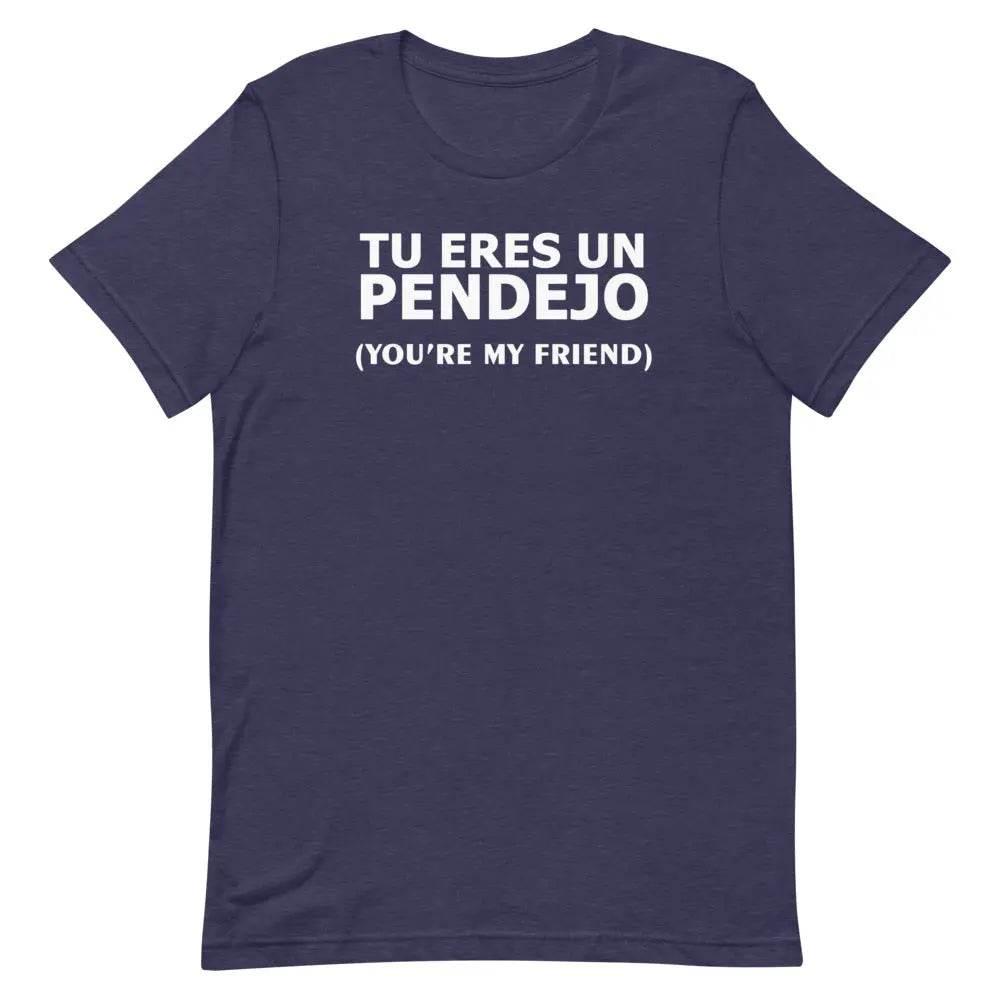 Tu Eres Un Pendejo | You're my friend - Short-sleeve unisex t-shirt - Miami 305 Shirts