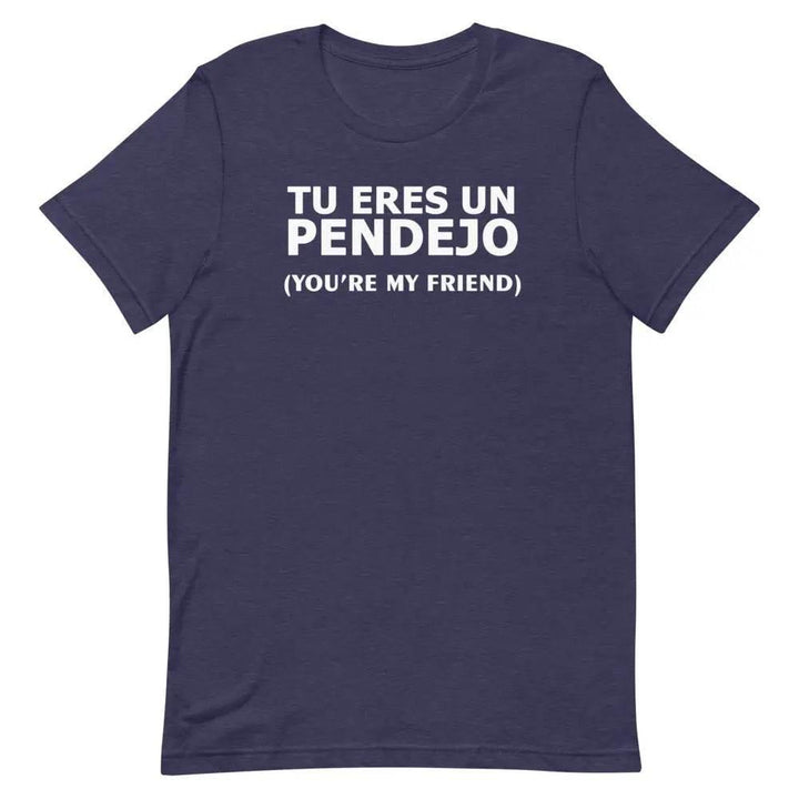 Tu Eres Un Pendejo | You're my friend - Short-sleeve unisex t-shirt - Miami 305 Shirts