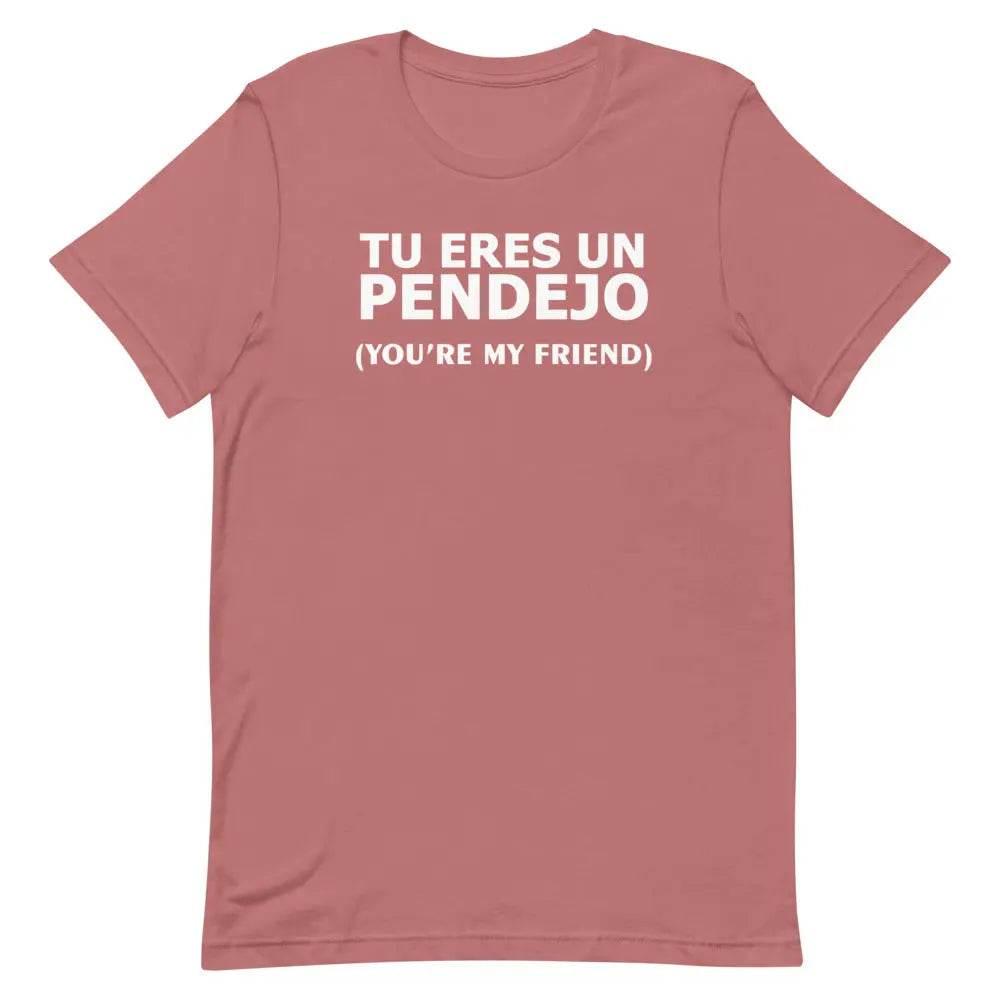 Tu Eres Un Pendejo | You're my friend - Short-sleeve unisex t-shirt - Miami 305 Shirts