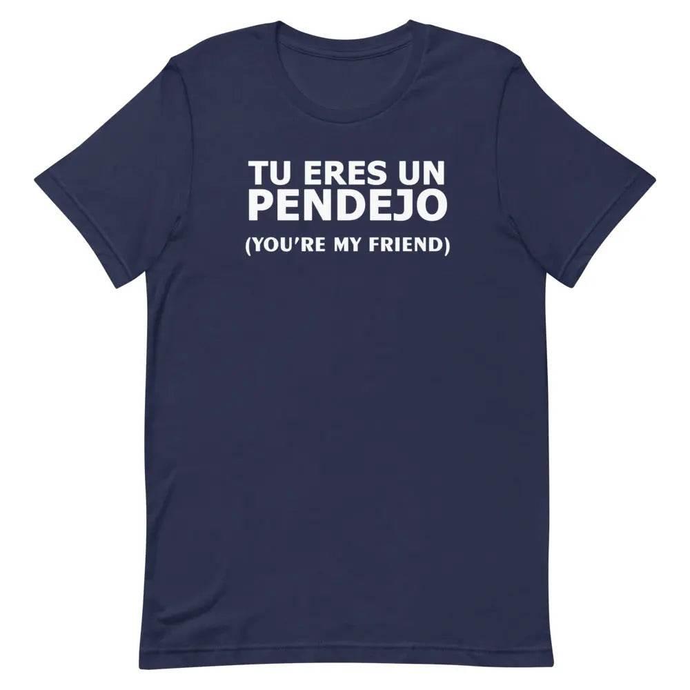 Tu Eres Un Pendejo | You're my friend - Short-sleeve unisex t-shirt - Miami 305 Shirts