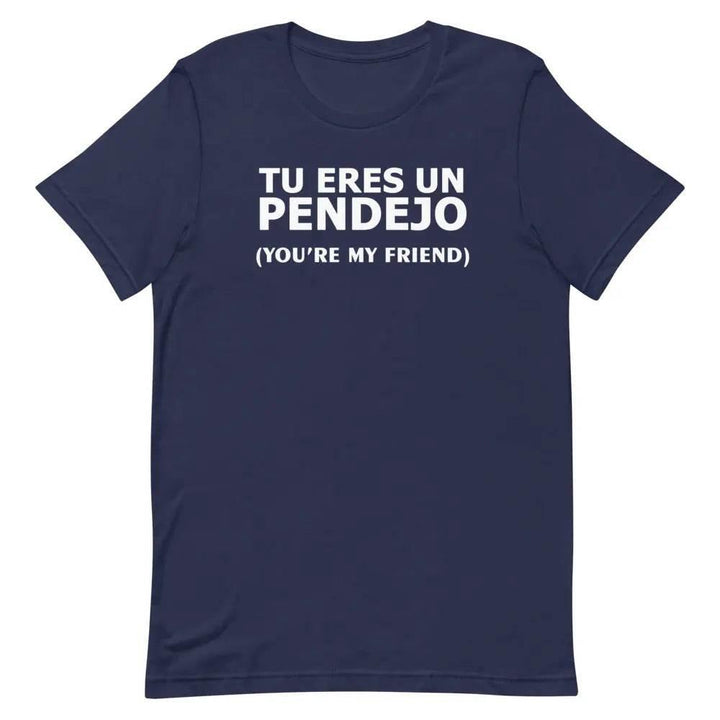 Tu Eres Un Pendejo | You're my friend - Short-sleeve unisex t-shirt - Miami 305 Shirts