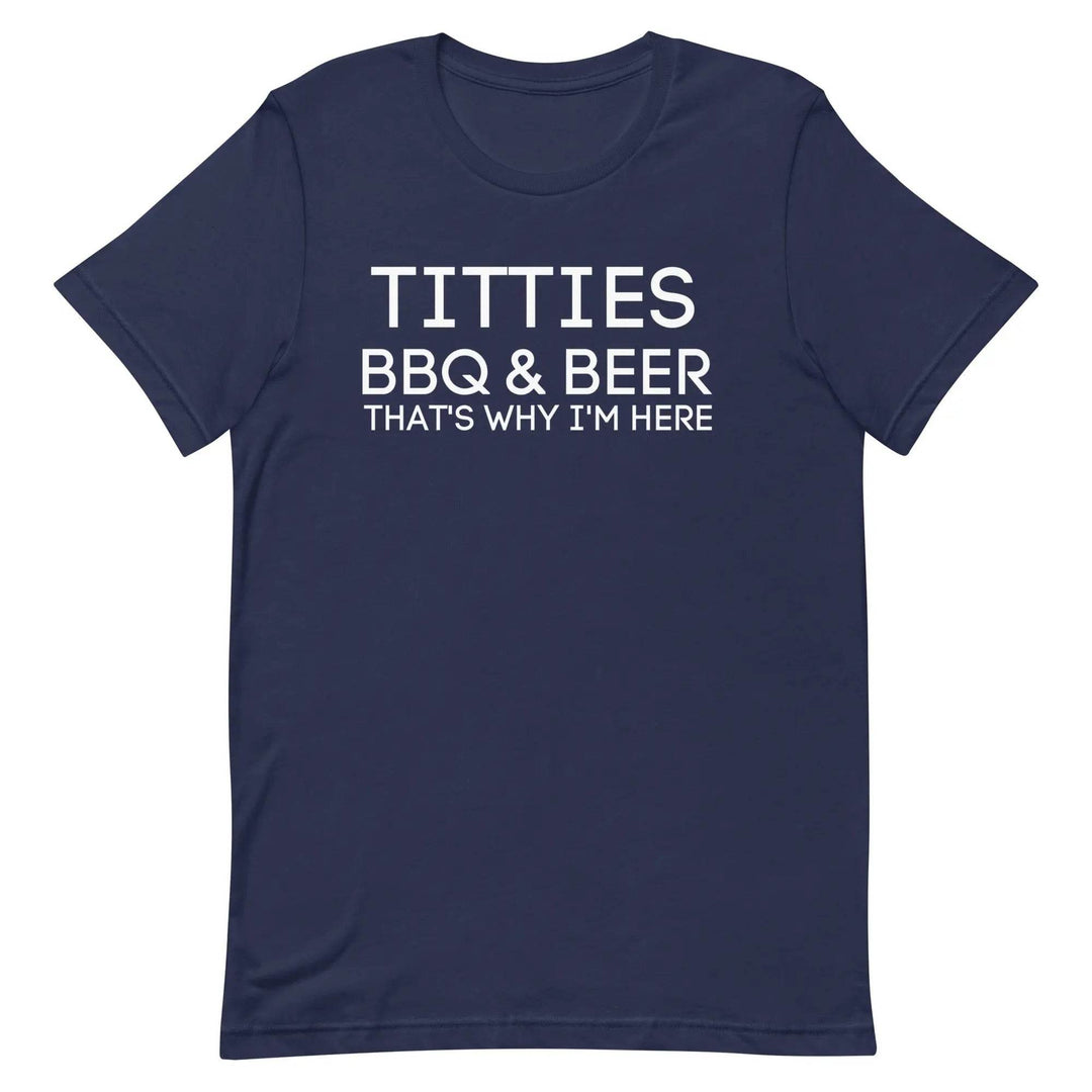 Titties, BBQ and Beer.. That's Why I'm Here....Unisex t-shirt - Miami 305 Shirts