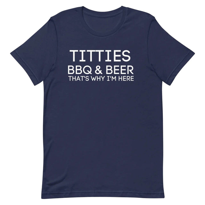 Titties, BBQ and Beer.. That's Why I'm Here....Unisex t-shirt - Miami 305 Shirts