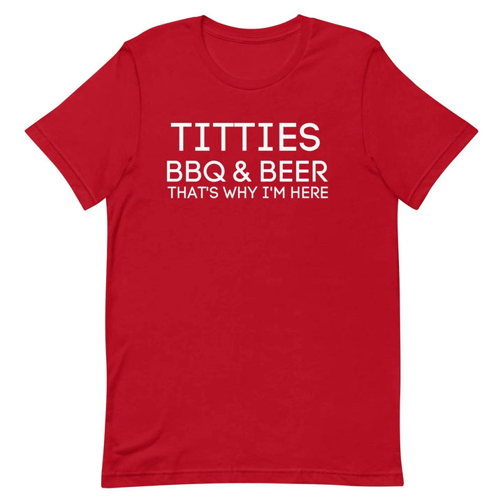 Titties, BBQ and Beer.. That's Why I'm Here....Unisex t-shirt - Miami 305 Shirts