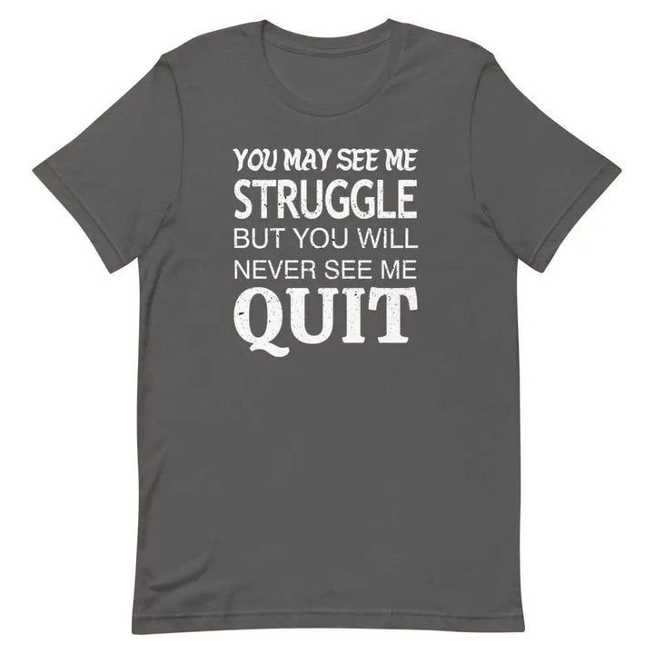 You May See Me Struggle But You Will Never See Me Quit T-Shirt – Motivational Hustle Tee for Men &amp; Women