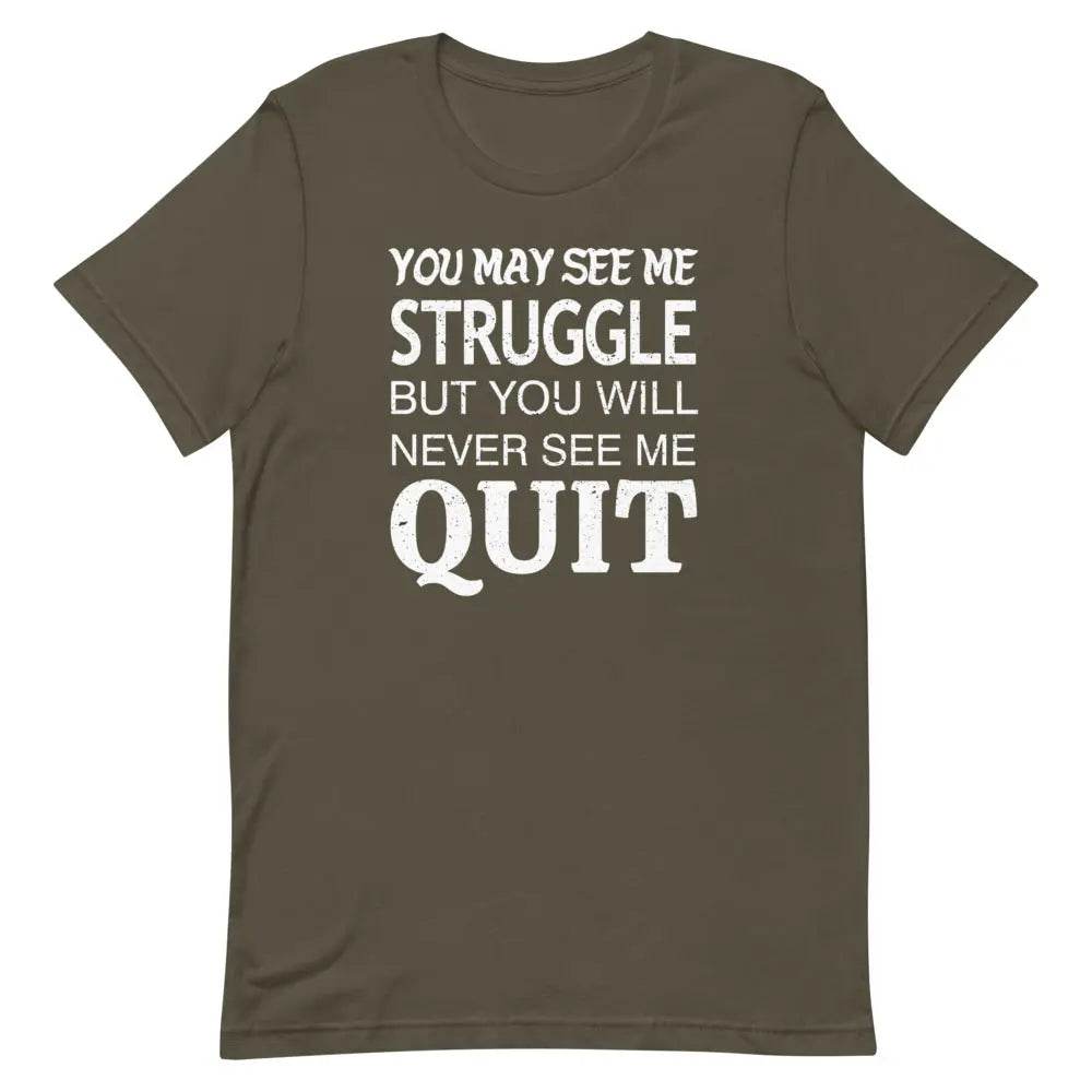 You May See Me Struggle But You Will Never See Me Quit T-Shirt – Motivational Hustle Tee for Men &amp; Women
