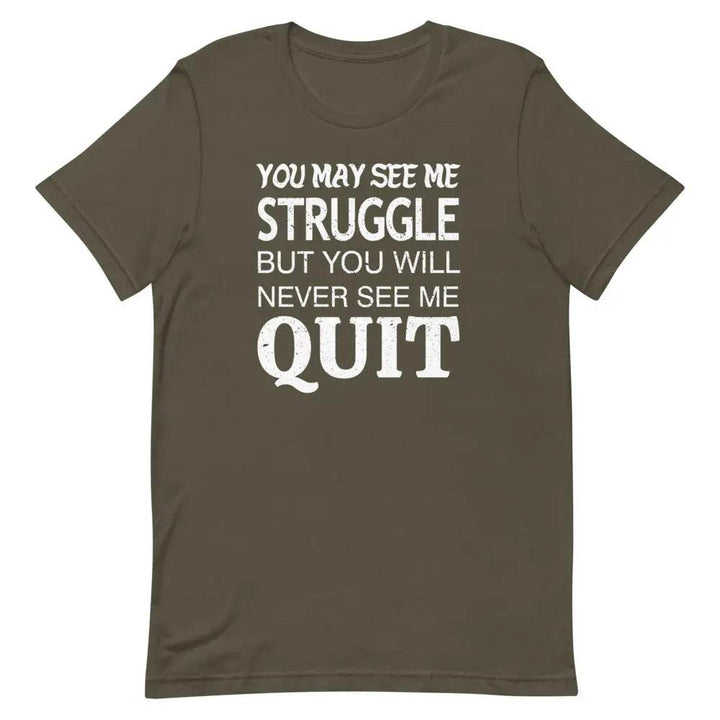 You May See Me Struggle But You Will Never See Me Quit T-Shirt – Motivational Hustle Tee for Men &amp; Women