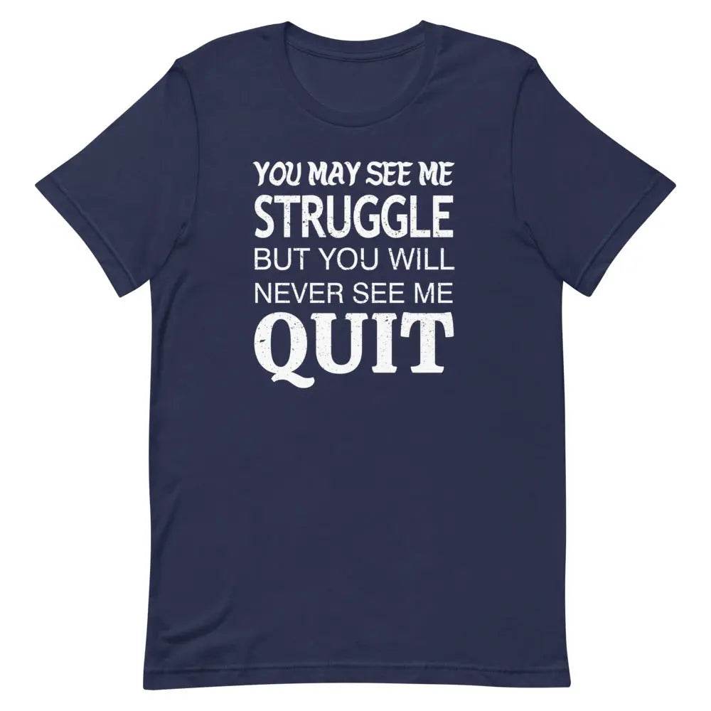 You May See Me Struggle But You Will Never See Me Quit T-Shirt – Motivational Hustle Tee for Men &amp; Women