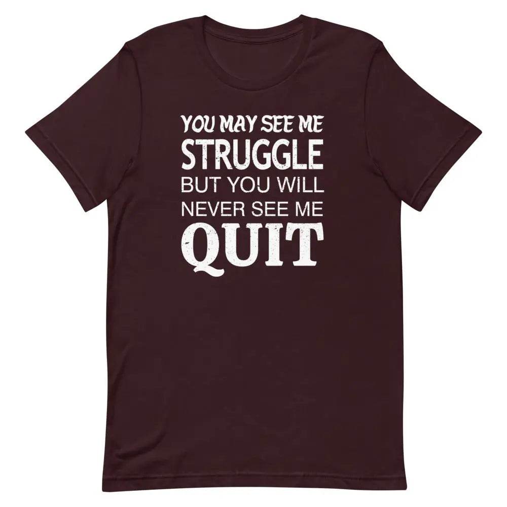 You May See Me Struggle But You Will Never See Me Quit T-Shirt – Motivational Hustle Tee for Men &amp; Women