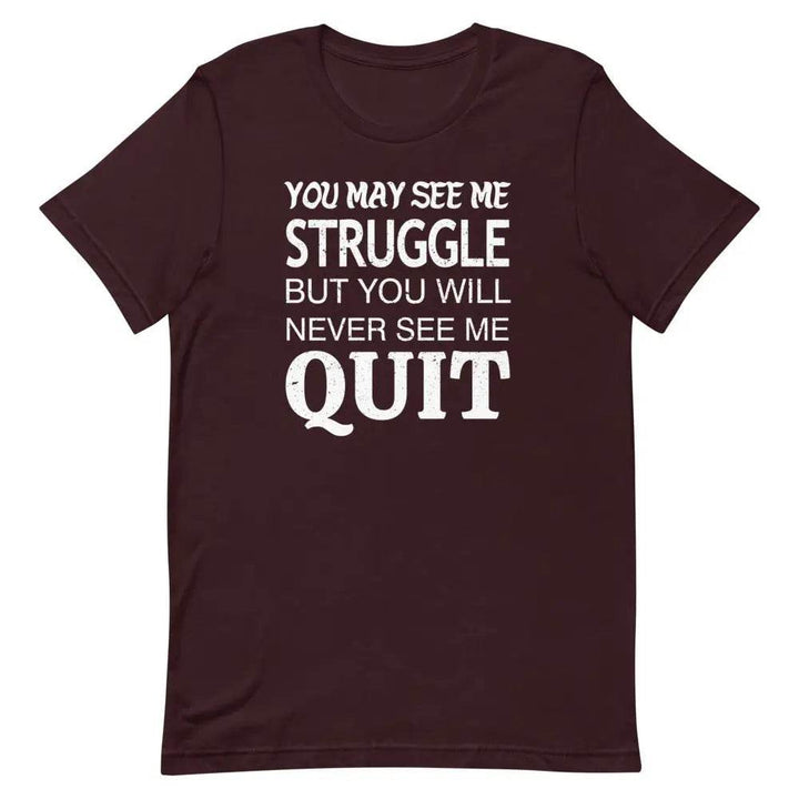You May See Me Struggle But You Will Never See Me Quit T-Shirt – Motivational Hustle Tee for Men &amp; Women