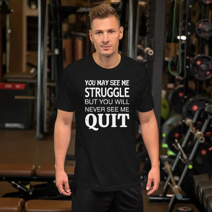 You May See Me Struggle But You Will Never See Me Quit T-Shirt – Motivational Hustle Tee for Men &amp; Women